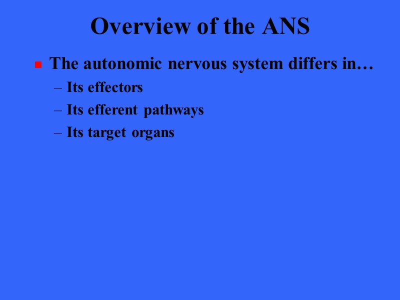 Overview of the ANS The autonomic nervous system differs in… Its effectors Its efferent